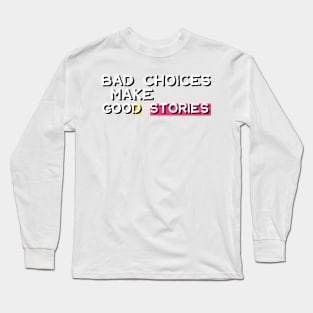 Bad Choices Make Good Stories Long Sleeve T-Shirt